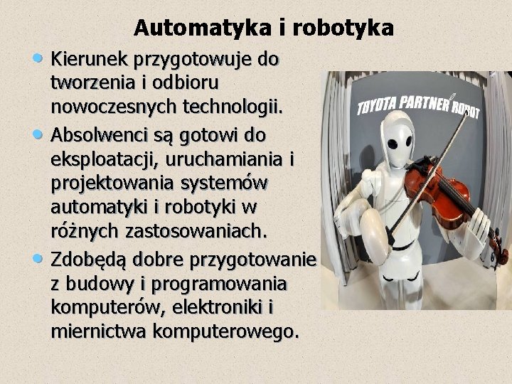 Automatyka i robotyka • Kierunek przygotowuje do • • tworzenia i odbioru nowoczesnych technologii.
