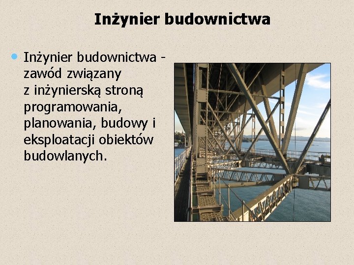  Inżynier budownictwa • Inżynier budownictwa - zawód związany z inżynierską stroną programowania, planowania,