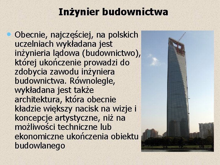  Inżynier budownictwa • Obecnie, najczęściej, na polskich uczelniach wykładana jest inżynieria lądowa (budownictwo),