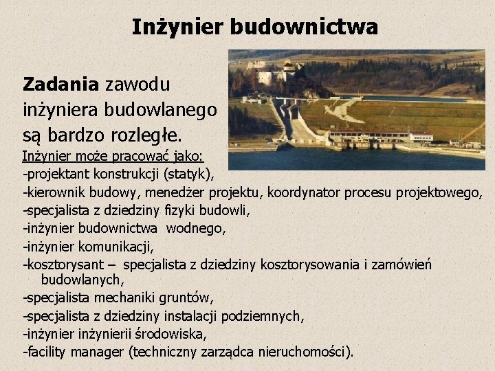  Inżynier budownictwa Zadania zawodu inżyniera budowlanego są bardzo rozległe. Inżynier może pracować jako: