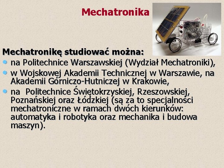  Mechatronika Mechatronikę studiować można: • na Politechnice Warszawskiej (Wydział Mechatroniki), • w Wojskowej