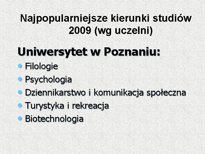 Najpopularniejsze kierunki studiów 2009 (wg uczelni) Uniwersytet w Poznaniu: • Filologie • Psychologia •