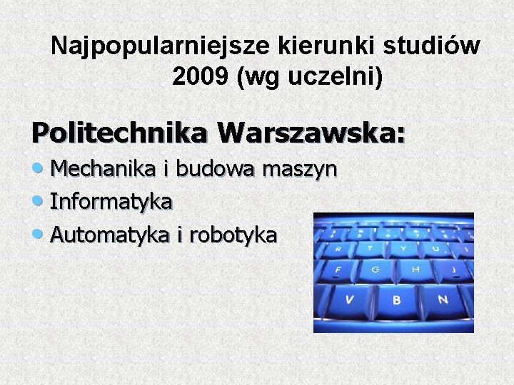 Najpopularniejsze kierunki studiów 2009 (wg uczelni) Politechnika Warszawska: • Mechanika i budowa maszyn •