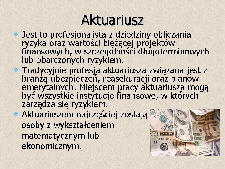 Aktuariusz • Jest to profesjonalista z dziedziny obliczania ryzyka oraz wartości bieżącej projektów finansowych,