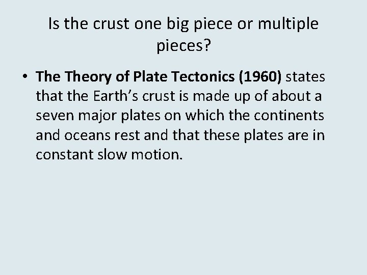 Is the crust one big piece or multiple pieces? • Theory of Plate Tectonics