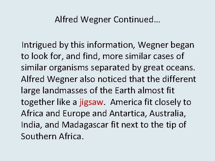 Alfred Wegner Continued… Intrigued by this information, Wegner began to look for, and find,