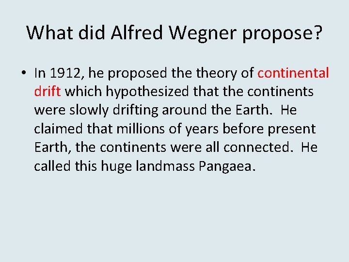 What did Alfred Wegner propose? • In 1912, he proposed theory of continental drift