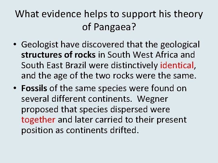 What evidence helps to support his theory of Pangaea? • Geologist have discovered that