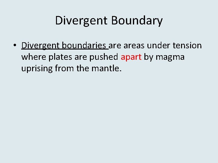 Divergent Boundary • Divergent boundaries areas under tension where plates are pushed apart by