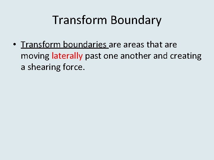 Transform Boundary • Transform boundaries areas that are moving laterally past one another and