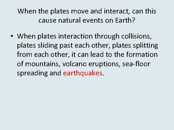 When the plates move and interact, can this cause natural events on Earth? •