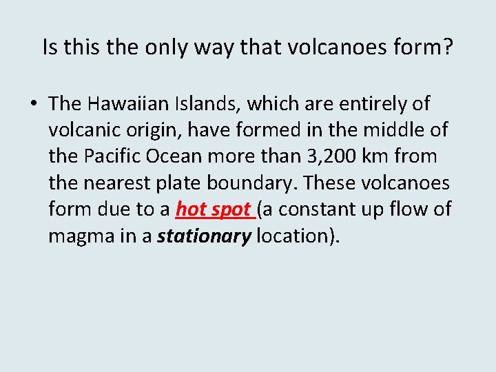 Is this the only way that volcanoes form? • The Hawaiian Islands, which are