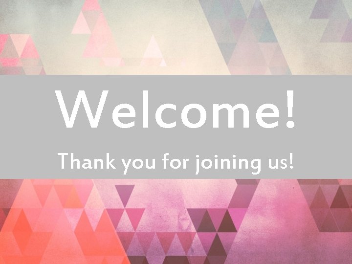 Welcome! Thank you for joining us! 