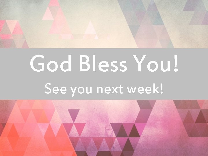 God Bless You! See you next week! 