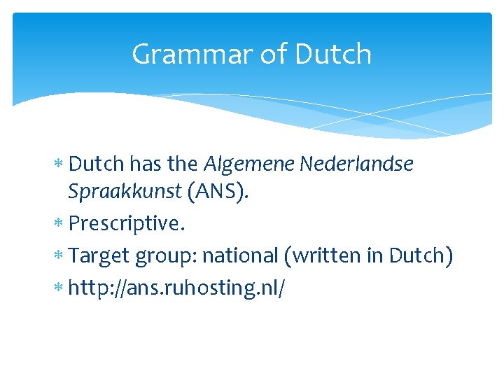 Grammar of Dutch has the Algemene Nederlandse Spraakkunst (ANS). Prescriptive. Target group: national (written