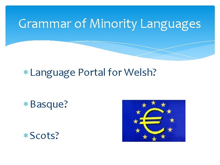 Grammar of Minority Languages Language Portal for Welsh? Basque? Scots? 