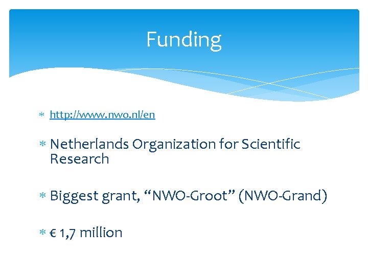 Funding http: //www. nwo. nl/en Netherlands Organization for Scientific Research Biggest grant, “NWO-Groot” (NWO-Grand)