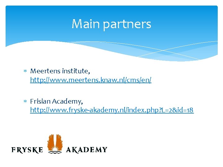Main partners Meertens institute, http: //www. meertens. knaw. nl/cms/en/ Frisian Academy, http: //www. fryske-akademy.
