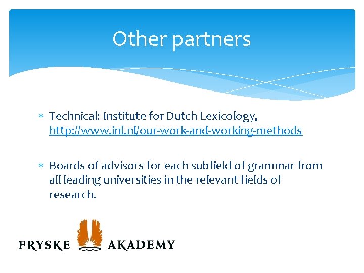 Other partners Technical: Institute for Dutch Lexicology, http: //www. inl. nl/our-work-and-working-methods Boards of advisors