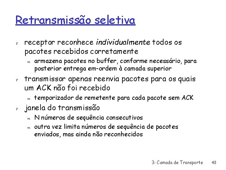 Retransmissão seletiva r receptor reconhece individualmente todos os pacotes recebidos corretamente m armazena pacotes