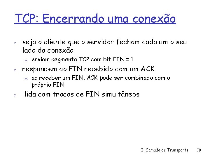 TCP: Encerrando uma conexão r seja o cliente que o servidor fecham cada um