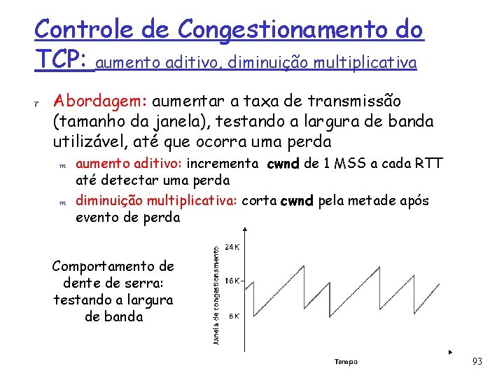 Controle de Congestionamento do TCP: aumento aditivo, diminuição multiplicativa r Abordagem: aumentar a taxa