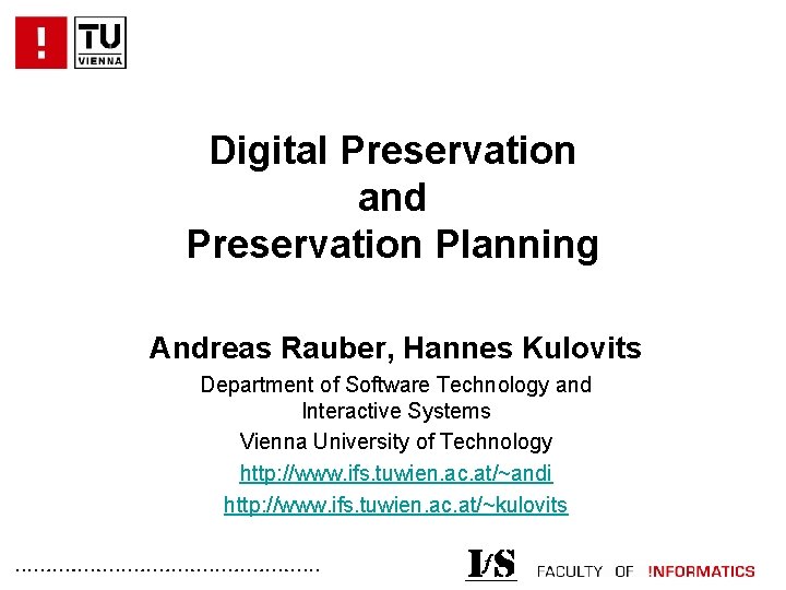 Digital Preservation and Preservation Planning Andreas Rauber, Hannes Kulovits Department of Software Technology and