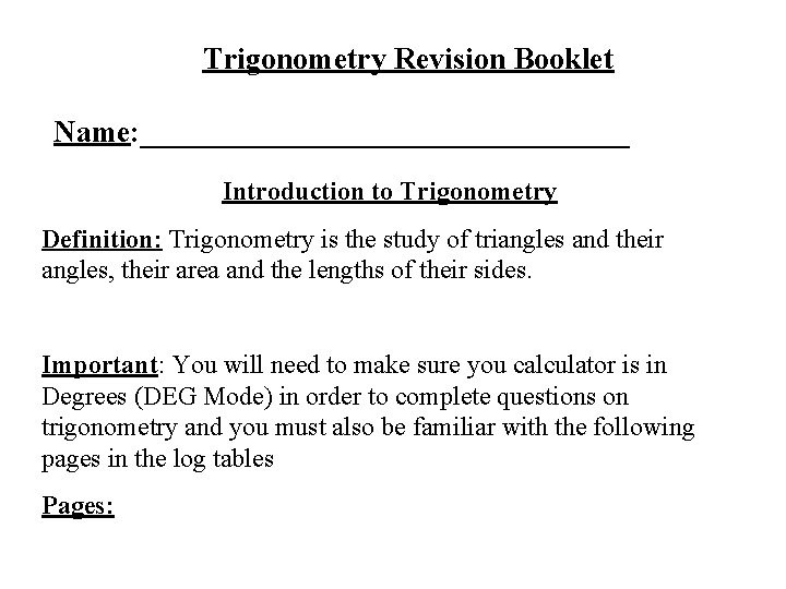 Trigonometry Revision Booklet Name: ________________ Introduction to Trigonometry Definition: Trigonometry is the study of