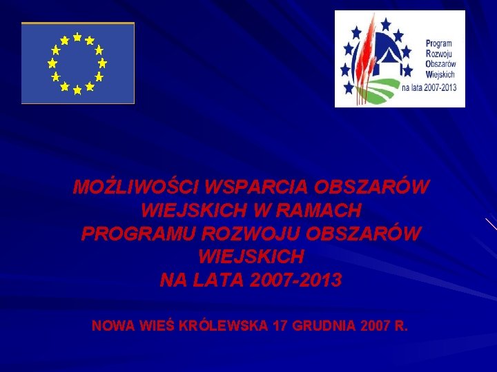 MOŻLIWOŚCI WSPARCIA OBSZARÓW WIEJSKICH W RAMACH PROGRAMU ROZWOJU OBSZARÓW WIEJSKICH NA LATA 2007 -2013