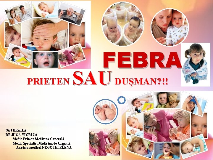 FEBRA. SAU DUȘMAN? !! PRIETEN SAJ BRAILA SAJ BRǍILA DR. IUGA VIORICA Medic Primar