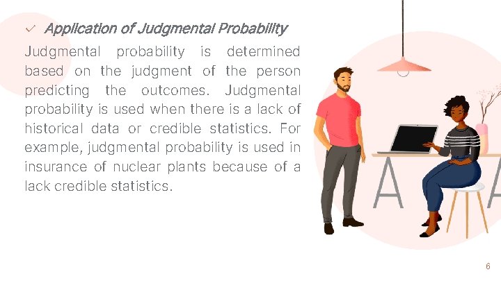 ✓ Application of Judgmental Probability Judgmental probability is determined based on the judgment of