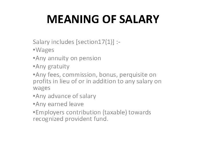 MEANING OF SALARY Salary includes [section 17(1)] : • Wages • Any annuity on