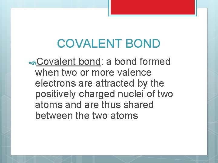 COVALENT BOND Covalent bond: a bond formed when two or more valence electrons are