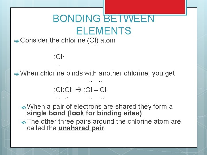  Consider BONDING BETWEEN ELEMENTS the chlorine (Cl) atom ·· : Cl· ·· When