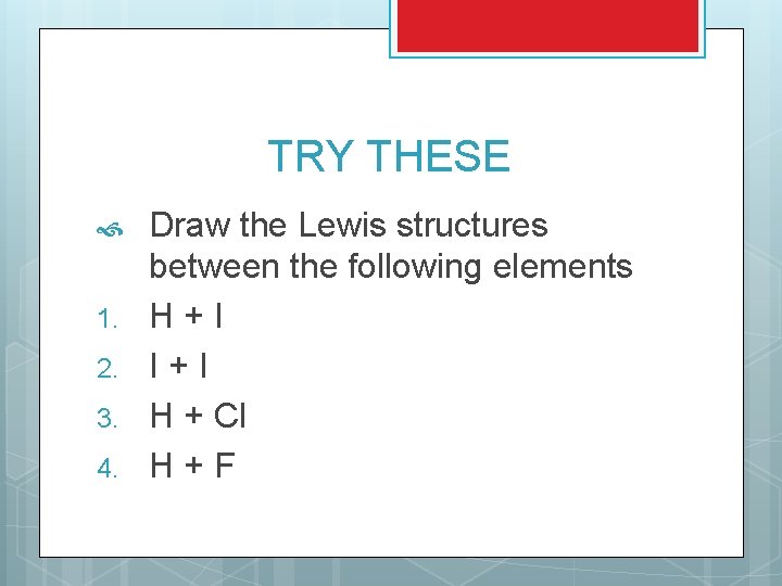 TRY THESE 1. 2. 3. 4. Draw the Lewis structures between the following elements