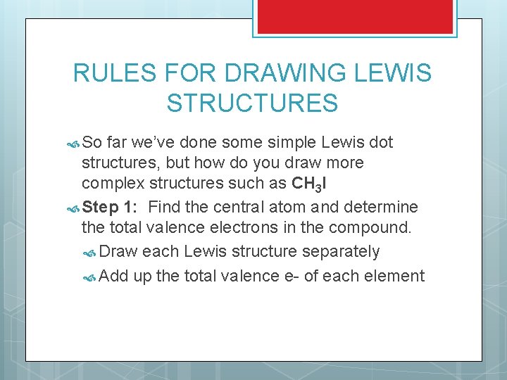 RULES FOR DRAWING LEWIS STRUCTURES So far we’ve done some simple Lewis dot structures,