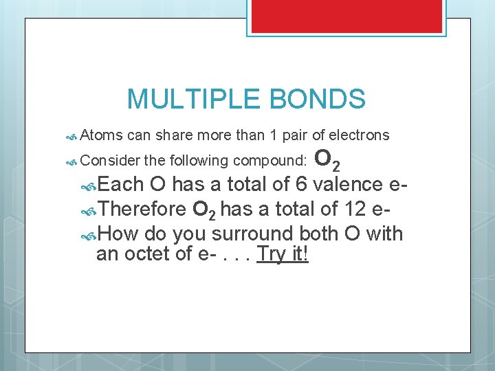 MULTIPLE BONDS Atoms can share more than 1 pair of electrons Consider Each the