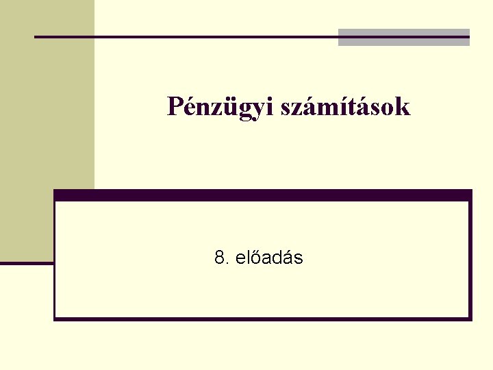 Pénzügyi számítások 8. előadás 