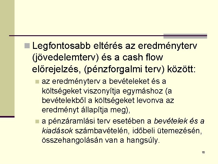 n Legfontosabb eltérés az eredményterv (jövedelemterv) és a cash flow előrejelzés, (pénzforgalmi terv) között: