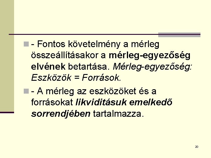 n - Fontos követelmény a mérleg összeállításakor a mérleg-egyezőség elvének betartása. Mérleg-egyezőség: Eszközök =