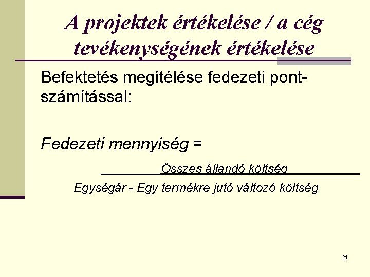 A projektek értékelése / a cég tevékenységének értékelése Befektetés megítélése fedezeti pontszámítással: Fedezeti mennyiség