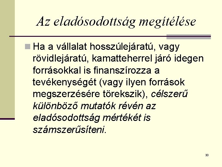 Az eladósodottság megítélése n Ha a vállalat hosszúlejáratú, vagy rövidlejáratú, kamatteherrel járó idegen forrásokkal