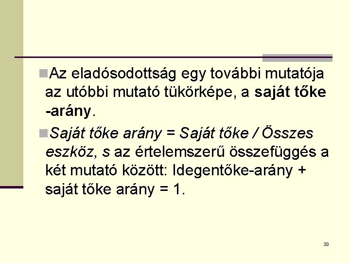 n. Az eladósodottság egy további mutatója az utóbbi mutató tükörképe, a saját tőke -arány.