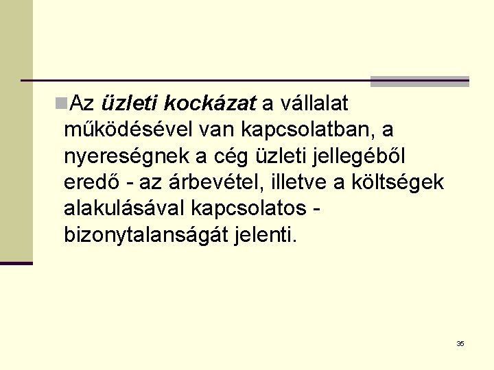 n. Az üzleti kockázat a vállalat működésével van kapcsolatban, a nyereségnek a cég üzleti