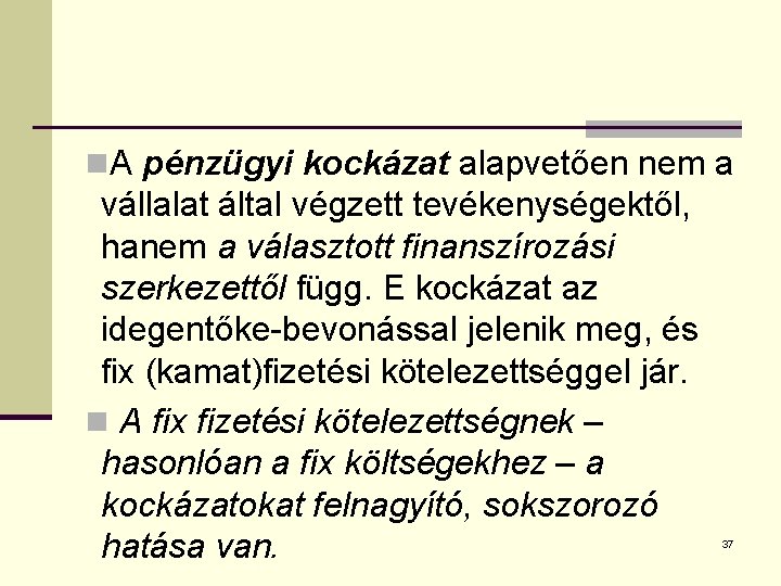 n. A pénzügyi kockázat alapvetően nem a vállalat által végzett tevékenységektől, hanem a választott