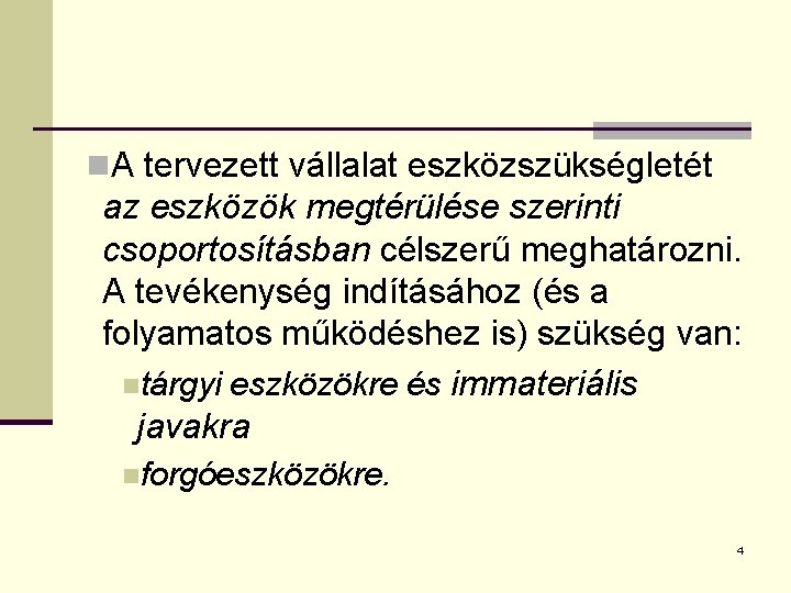 n. A tervezett vállalat eszközszükségletét az eszközök megtérülése szerinti csoportosításban célszerű meghatározni. A tevékenység