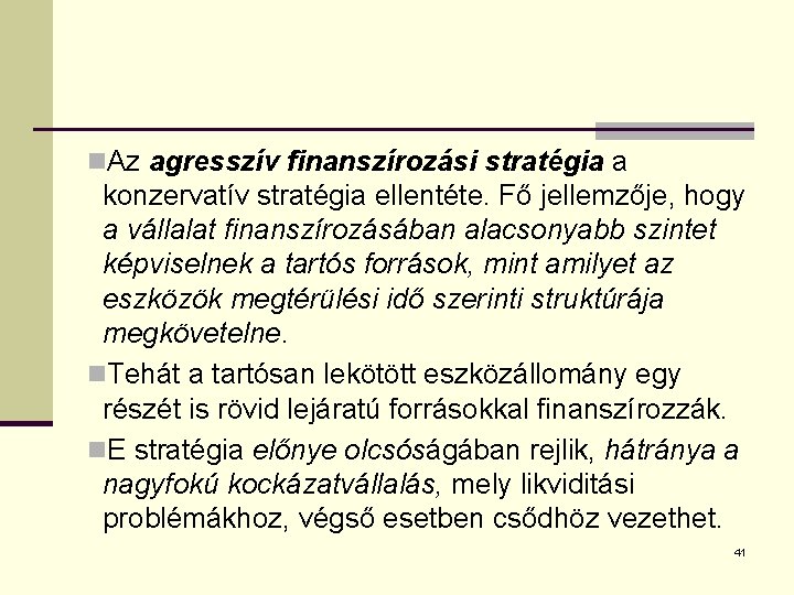 n. Az agresszív finanszírozási stratégia a konzervatív stratégia ellentéte. Fő jellemzője, hogy a vállalat