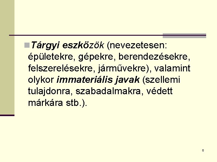 n. Tárgyi eszközök (nevezetesen: épületekre, gépekre, berendezésekre, felszerelésekre, járművekre), valamint olykor immateriális javak (szellemi