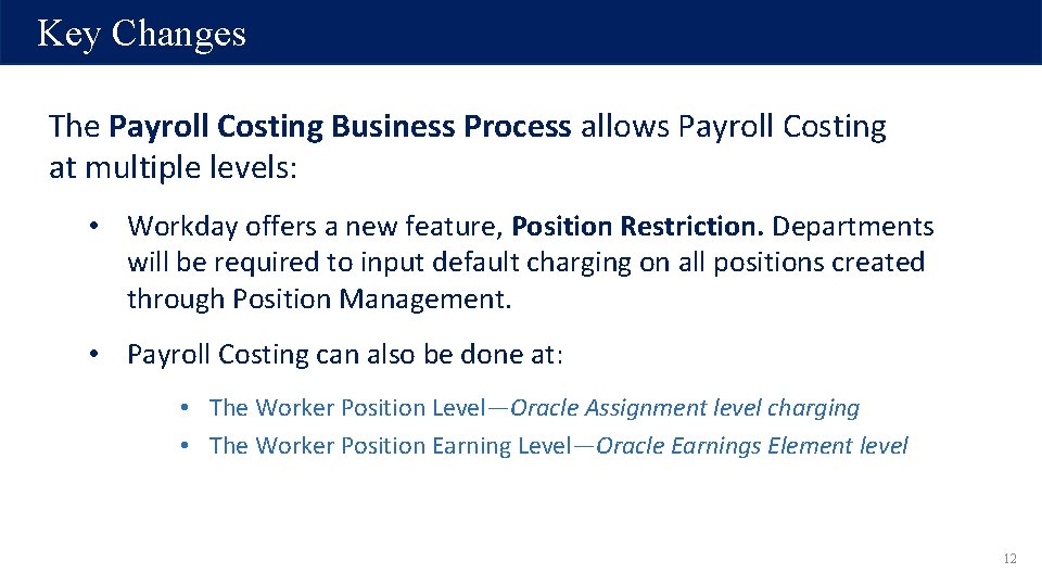 Key Changes The Payroll Costing Business Process allows Payroll Costing at multiple levels: • Key Changes The Payroll Costing Business Process allows Payroll Costing at multiple levels: •