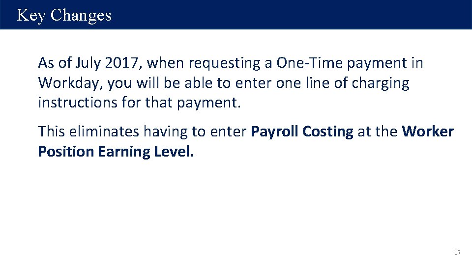 Key Changes As of July 2017, when requesting a One-Time payment in Workday, you Key Changes As of July 2017, when requesting a One-Time payment in Workday, you